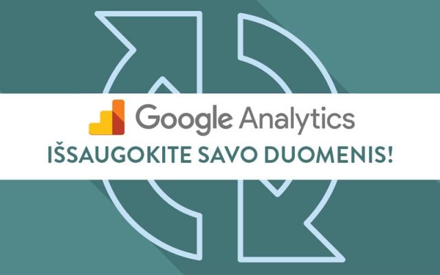 Būtinai išsaugokite savo „Google Analytics“ duomenis iki gegužės 25 dienos!